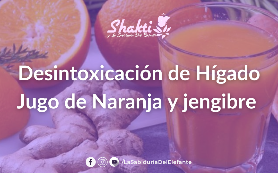 Desintoxicación de Hígado- Jugo de Naranja y jengibre